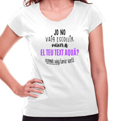 "YO NO VAIG ESCOLLIR NÉIXER A ..." Samarreta Dona m/curta Personalitzable