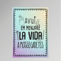 "AVUI EM MENJARÉ LA VIDA A MOSSEGADETES" Làmina decorativa