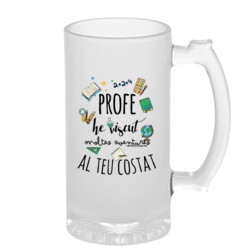 "PROFE, HE VISCUT MOLTES AVENTURES AL TEU COSTAT" Gerra vidre cervesa