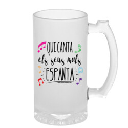 "QUI CANTA ELS SEUS MALS ESPANTA" Gerra cervesa vidre