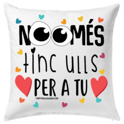 "NOMÉS TINC ULLS PER A TU" Coixí 40x40cm